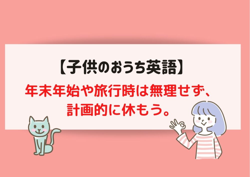 子供のおうち英語 年末年始や旅行時は計画的に休もう ままらく英語